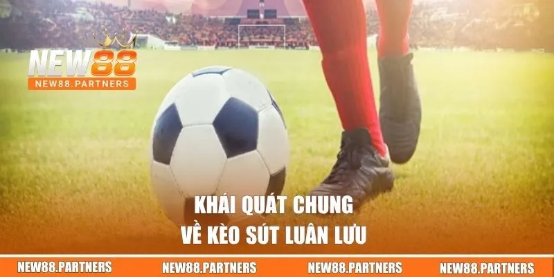 Khái quát chung về kèo sút luân lưu 