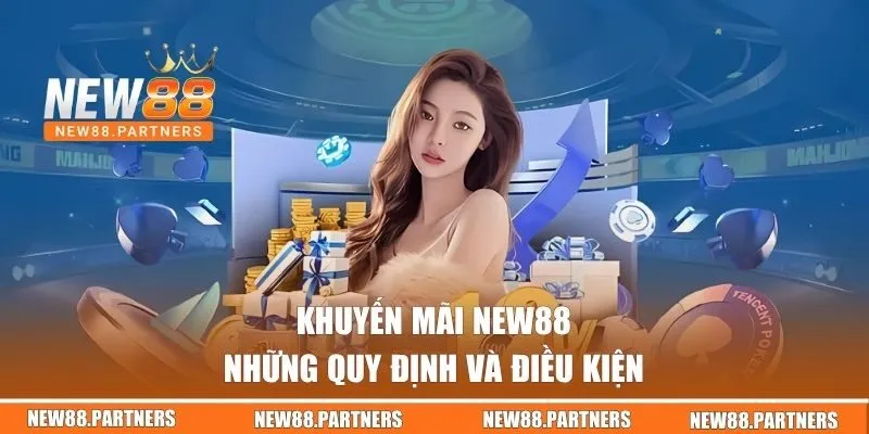 Khuyến Mãi NEW88 - Tận Hưởng Vô Vàn Ưu Đãi Hot Ngay Hôm Nay 2 Những quy định và điều kiện